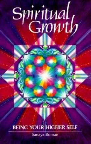 Spiritual Growth: Being Your Higher Self de Sanaya Roman