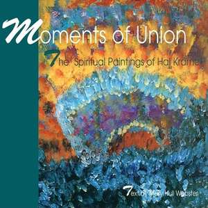 Moments of Union: The Spiritual Paintings of Hal Kramer de Mary Hull Webster