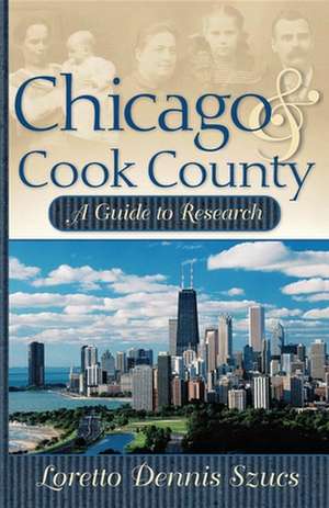 Chicago and Cook County: A Guide to Research de Loretto Dennis Szucs