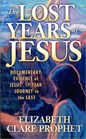 The Lost Years of Jesus de ELIZABETH C PROPHET