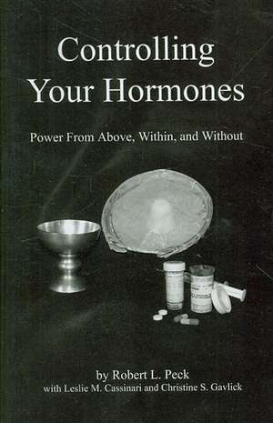 Controlling Your Hormones: Power from Above, Within, and Without de Robert L. Peck