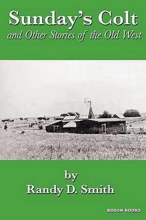 Sunday's Colt and Other Stories of the Old West de Randy D. Smith