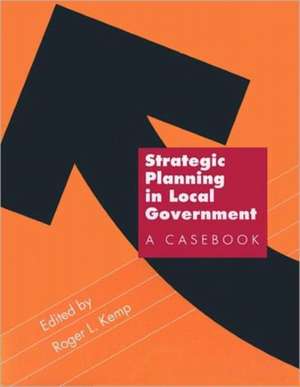 Strategic Planning in Local Government: A Casebook de Roger Kemp