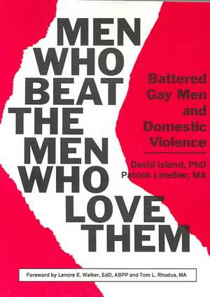 Men Who Beat the Men Who Love Them: Battered Gay Men and Domestic Violence de Patrick Letellier