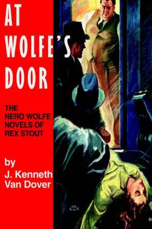 At Wolfe's Door: The Nero Wolfe Novels of Rex Stout de J. Kenneth Van Dover