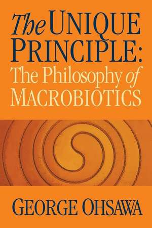 The Unique Principle: The Philosophy of Macrobiotics de George Ohsawa