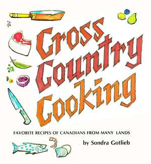 Cross Canada Cooking: Favorite Recipes of Canadians from Many Lands de Sondra Gotlieb