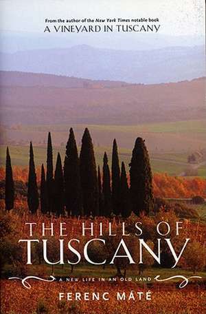 The Hills of Tuscany – A New Life in an Old Land de Ferenc Máté