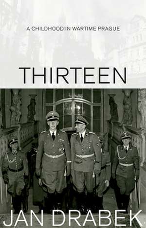 Thirteen: A Childhood in Wartime Prague de Jan Drabek