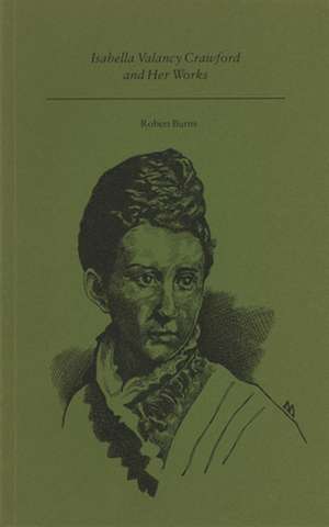 Isabella Valancy Crawford and Her Works de Robert Alan Burns