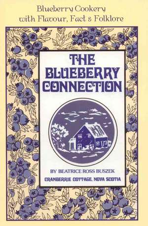 The Blueberry Connection: Blueberry Cookery with Flavor, Fact and Folklore de Beatrice Ross Buszek