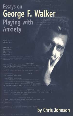 Essays on George F. Walker: Playing with Anxiety de Chris Johnson