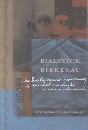 Bialystok to Birkenau: The Holocaust Journey of Michel Mielnicki as Told to John Munro de Sir Martin Gilbert