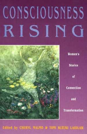 Consciousness Rising: Women's Stories of Connection & Transformation de Cheryl Malmo