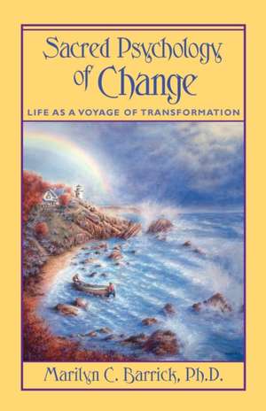 Sacred Psychology of Change: Life as a Voyage of Transformation de PH. D. Barrick, Marilyn C.