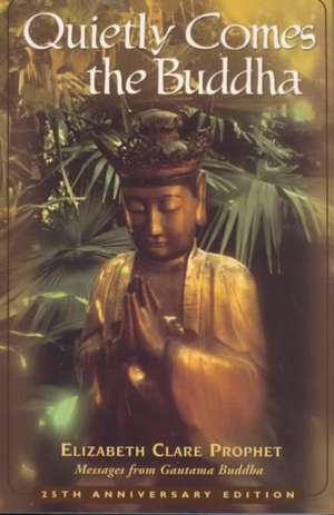 Quietly Comes the Buddha de Elizabeth Clare Prophet