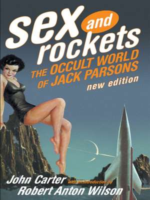 Sex And Rockets: The Occult World of Jack Parsons de John Carter