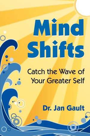 Mind Shifts: Catch the Wave of Your Greater Self de Jan L. Gault