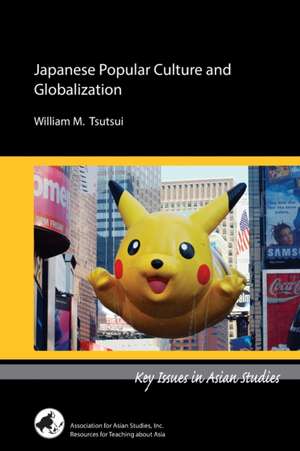 Japanese Popular Culture and Globalization de William M. Tsutsui