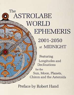 The Astrolabe World Ephemeris: 2001-2050 at Midnight de Robert Hand