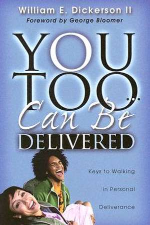 You Too Can Be Delivered: Keys to Walking in Personal Deliverance de II Dickerson, William E.