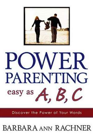 Power Parenting: Discover the Power of Your Words de Barbara Ann Rachner