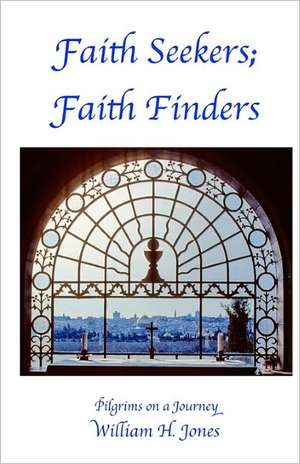 Faith Seekers; Faith Finders: Pilgrims on a Journey de William H. Jones