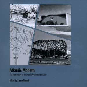 Atlantic Modern: The Architecture of the Atlantic Provinces 1950-2000 de Steven Mannell