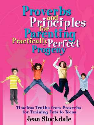 Proverbs and Principles for Parenting Practically Perfect Progeny de Jean Stockdale