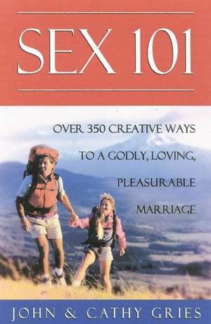 Sex 101: Over 350 Creative Way to a Godly, Loving, Pleasurable Marriage de John Gries