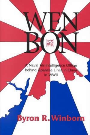 Wen Bon: A Naval Air Intelligence Officer Behind Japanese Lines in China in WWII de Byron R. Winborn