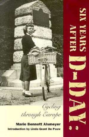 Six Years After D-Day: Cycling Through Europe de Marie Bennett Alsmeyer