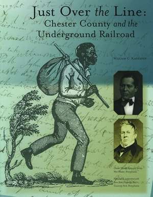 Just Over the Line – Chester County and the Underground Railroad de William C. Kashatus