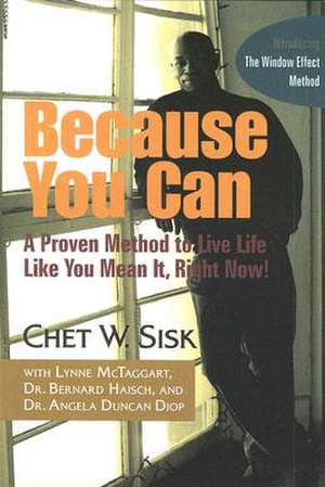 Because You Can: A Proven, Unorthodox Method to Live Life Like You Mean It, Right Now! de Chet W. Sisk