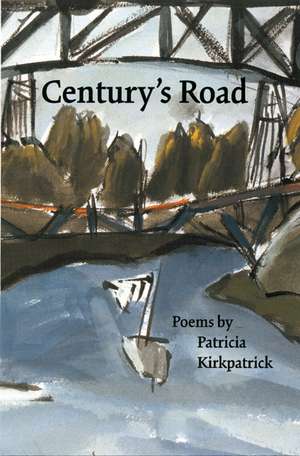 Century's Road: Poems de Patricia Kirkpatrick