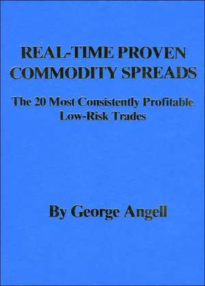 Real Time Proven Commodity Spreads: The 20 Most Consistently Profitable Low-Risk Trades de George Angell