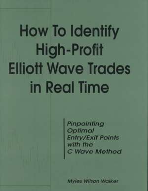 How to Identify High Profit Elliott Wave Trades in Real-Time de Myles W. Walker