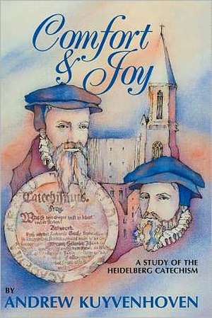 Comfort and Joy: A Study of the Heidelberg Catechism de Andrew Kuyvenhoven