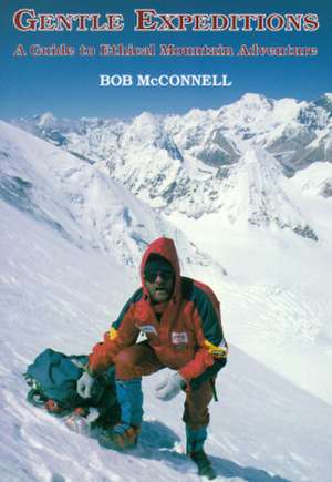 Gentle Expeditions: A Guide to Ethical Mountain Adventure de Bob McConnell