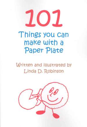 101 Things you can make with a Paper Plate de Linda D. Robinson