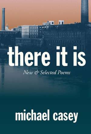 There It Is: New and Selected Poems de Michael Casey