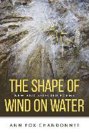 The Shape of Wind on Water: New and Selected Poems de Ann Fox Chandonnet