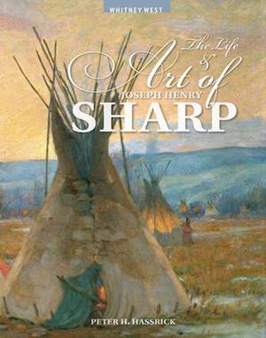 The Life and Art of Joseph Henry Sharp de Peter H. Hassrick