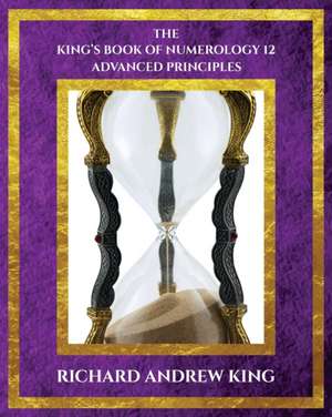 The King's Book of Numerology, Volume 12: Advanced Principles de Richard Andrew King