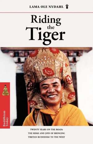 Riding the Tiger: The Risks and Joys of Bringing Tibetan Buddhism to the West de Lama Ole Nydahl