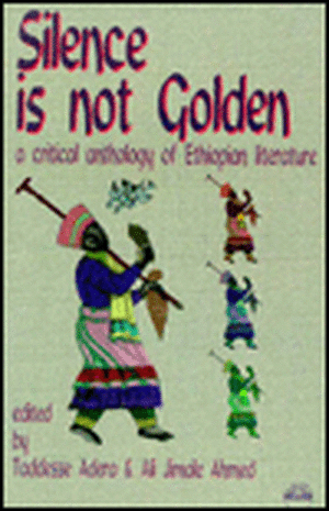 Silence Is Not Golden: A Critical Anthology of Ethiopian Literature de Taddesse Adero