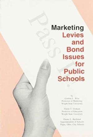 Marketing Levies and Bond Issues for Public Schools de Gordon L. Wise