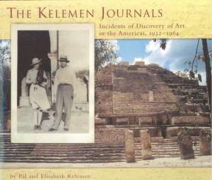 The Kelemen Journals: Incidents of Discovery of Art in the Americas, 1932-64 de Pal Kelemen