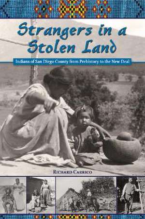 Strangers in a Stolen Land: Indians of San Diego County from Prehistory to the New Deal de Richard Carrico