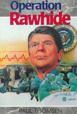 Operation Rawhide: The Dramatic Emergency Surgery on President Reagan de Paul Thomsen